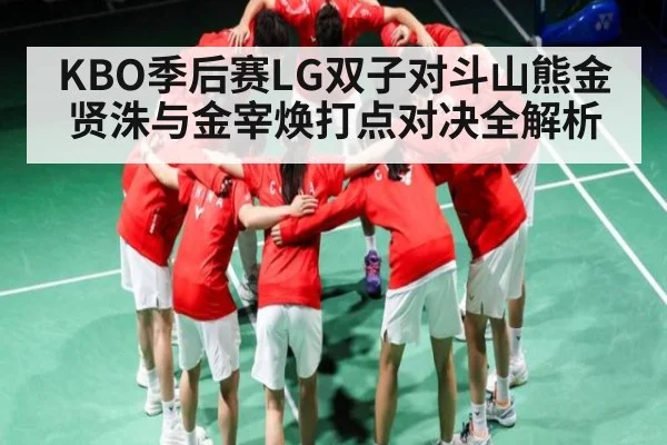 KBO季后赛LG双子对斗山熊金贤洙与金宰焕打点对决全解析